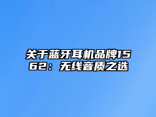 關(guān)于藍(lán)牙耳機品牌1562：無線音質(zhì)之選