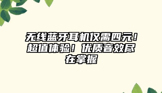 無線藍牙耳機僅需四元！超值體驗！優(yōu)質(zhì)音效盡在掌握