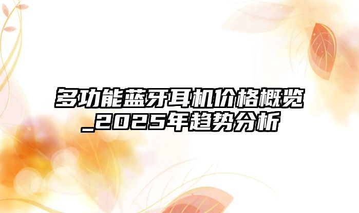 多功能藍(lán)牙耳機(jī)價格概覽_2025年趨勢分析