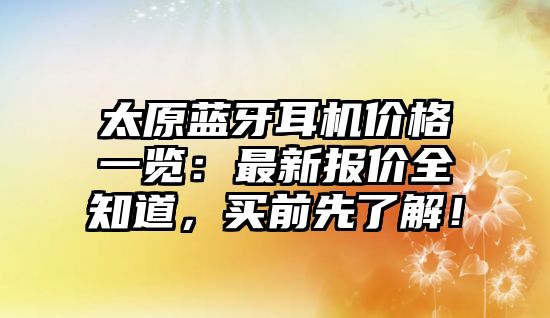 太原藍牙耳機價格一覽：最新報價全知道，買前先了解！