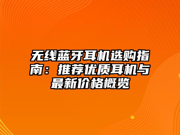 無線藍(lán)牙耳機(jī)選購指南：推薦優(yōu)質(zhì)耳機(jī)與最新價格概覽