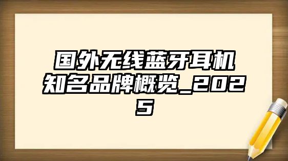 國(guó)外無線藍(lán)牙耳機(jī)知名品牌概覽_2025