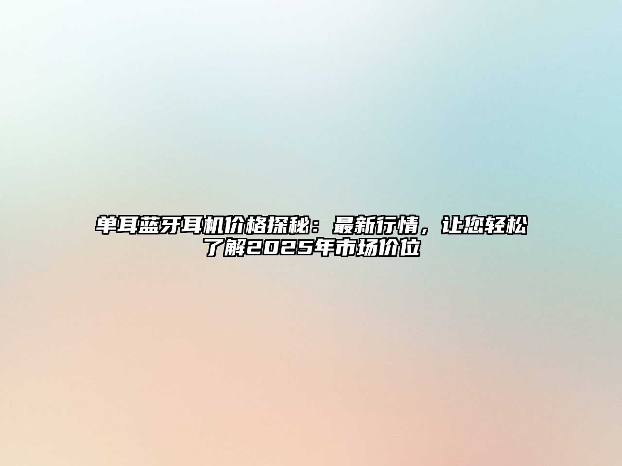單耳藍(lán)牙耳機(jī)價(jià)格探秘：最新行情，讓您輕松了解2025年市場價(jià)位