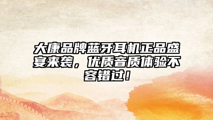 大康品牌藍牙耳機正品盛宴來襲，優(yōu)質(zhì)音質(zhì)體驗不容錯過！