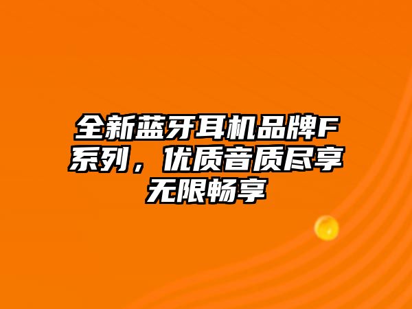 全新藍(lán)牙耳機(jī)品牌F系列，優(yōu)質(zhì)音質(zhì)盡享無限暢享