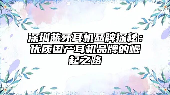 深圳藍牙耳機品牌探秘：優(yōu)質(zhì)國產(chǎn)耳機品牌的崛起之路