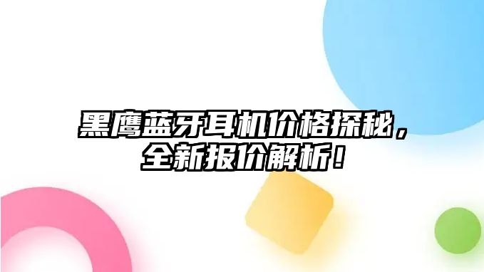 黑鷹藍(lán)牙耳機價格探秘，全新報價解析！