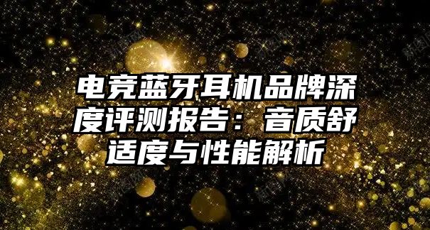 電競藍牙耳機品牌深度評測報告：音質舒適度與性能解析