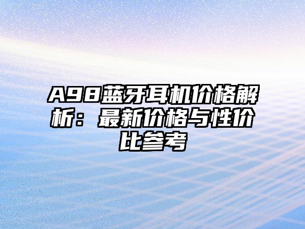A98藍牙耳機價格解析：最新價格與性價比參考