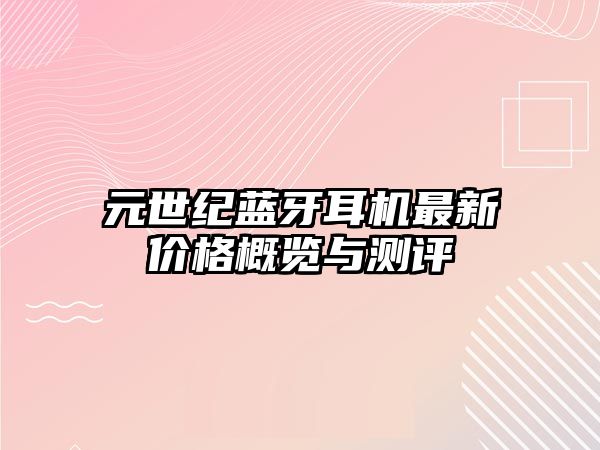 元世紀藍牙耳機最新價格概覽與測評