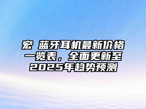 宏碁藍(lán)牙耳機(jī)最新價(jià)格一覽表，全面更新至2025年趨勢(shì)預(yù)測(cè)