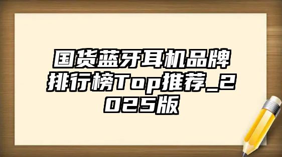 國(guó)貨藍(lán)牙耳機(jī)品牌排行榜Top推薦_2025版