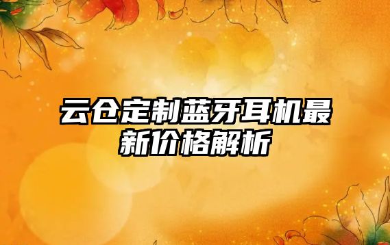 云倉定制藍牙耳機最新價格解析