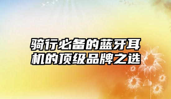 騎行必備的藍(lán)牙耳機(jī)的頂級(jí)品牌之選