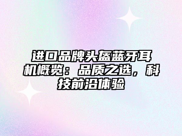 進(jìn)口品牌頭盔藍(lán)牙耳機(jī)概覽：品質(zhì)之選，科技前沿體驗(yàn)